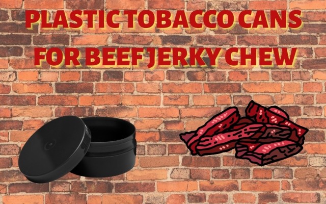 PLASTIC TOBACCO CANS FOR BEEF JERKY CHEW